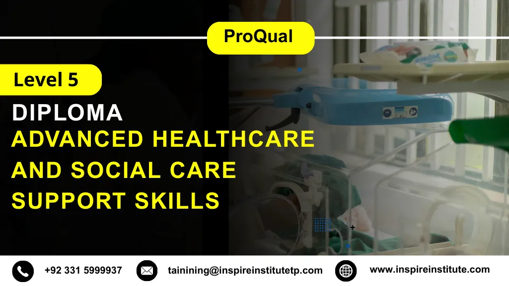 ProQual Level 5 Diploma in Advanced Healthcare and Social Care Support Skills 1 ProQual Level 5 Diploma in Advanced Healthcare and Social Care Support Skills