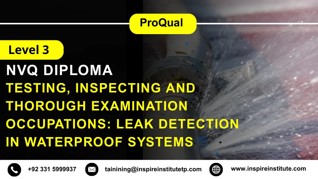 ProQual Level 3 NVQ Diploma in Testing, Inspecting and Thorough Examination Occupations: Leak Detection in Waterproof Systems 6 ProQual Level 3 NVQ Diploma in Testing, Inspecting and Thorough Examination Occupations: Leak Detection in Waterproof Systems