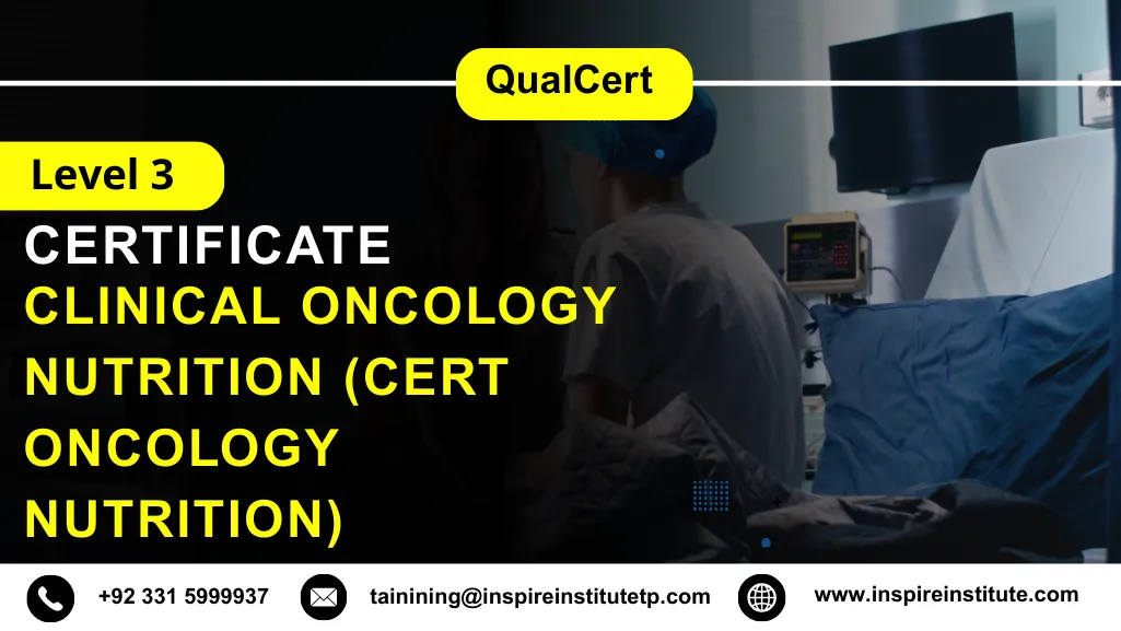QualCert Level 3 Certificate in Clinical Oncology Nutrition (Cert Oncology Nutrition) 6 QualCert Level 3 Certificate in Clinical Oncology Nutrition (Cert Oncology Nutrition)