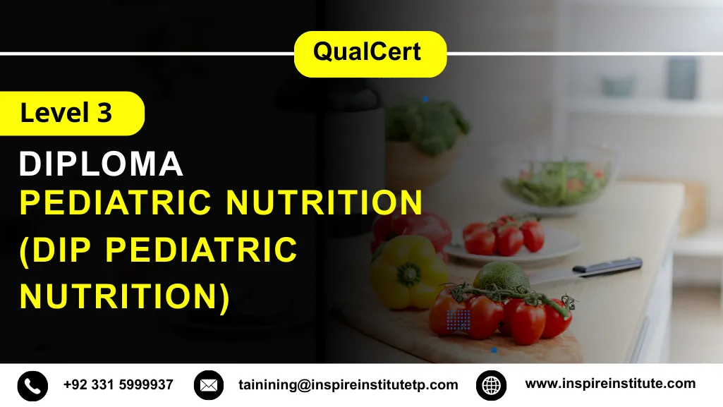 QualCert Level 3 Diploma in Pediatric Nutrition (Dip Pediatric Nutrition) 8 QualCert Level 3 Diploma in Pediatric Nutrition (Dip Pediatric Nutrition)